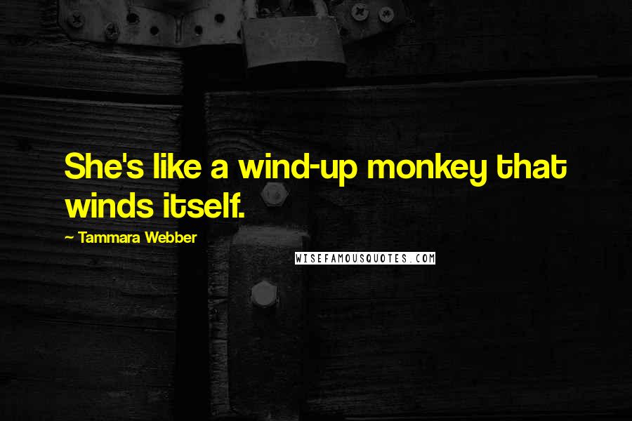 Tammara Webber Quotes: She's like a wind-up monkey that winds itself.