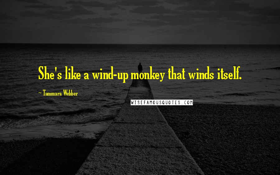 Tammara Webber Quotes: She's like a wind-up monkey that winds itself.