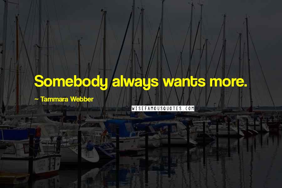 Tammara Webber Quotes: Somebody always wants more.