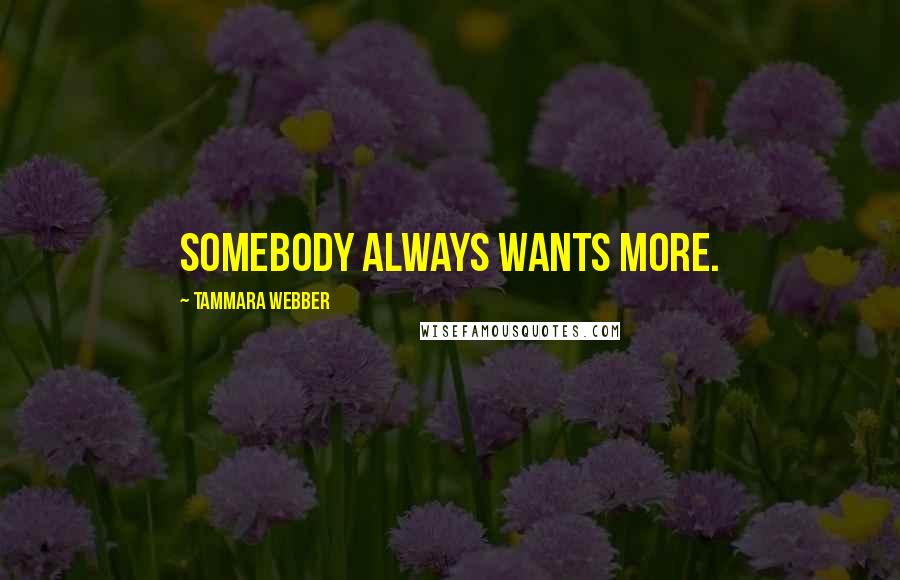 Tammara Webber Quotes: Somebody always wants more.