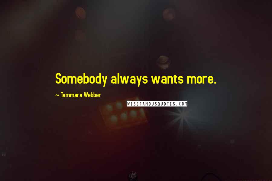 Tammara Webber Quotes: Somebody always wants more.