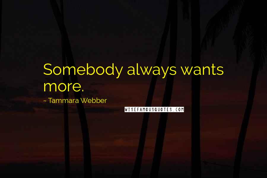 Tammara Webber Quotes: Somebody always wants more.