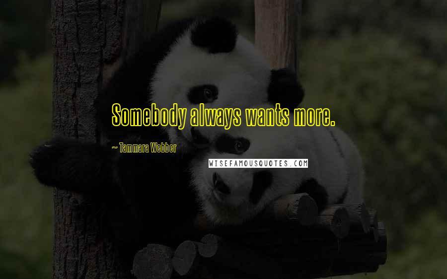 Tammara Webber Quotes: Somebody always wants more.