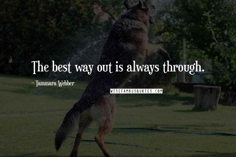 Tammara Webber Quotes: The best way out is always through.