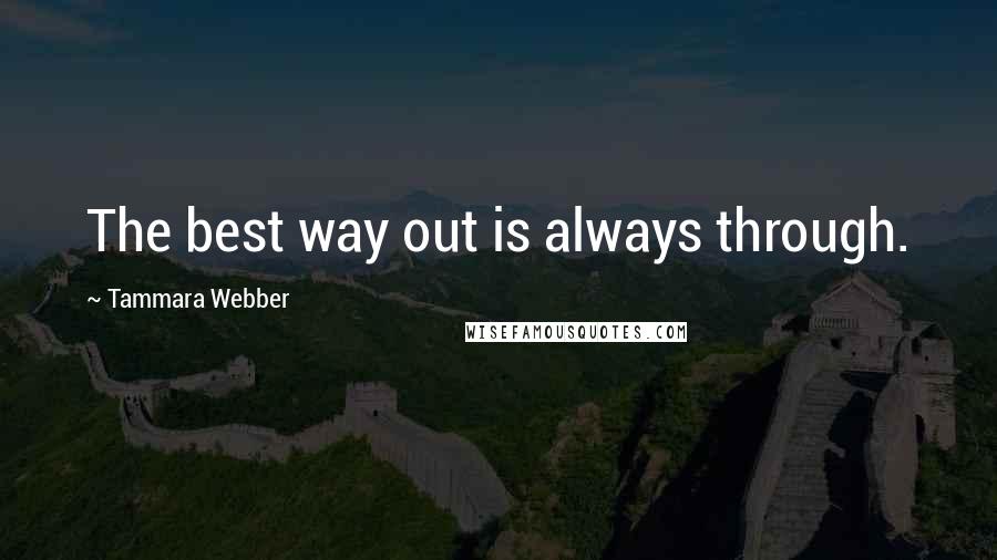 Tammara Webber Quotes: The best way out is always through.