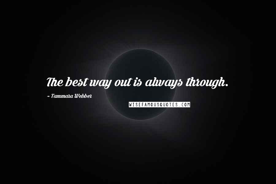 Tammara Webber Quotes: The best way out is always through.