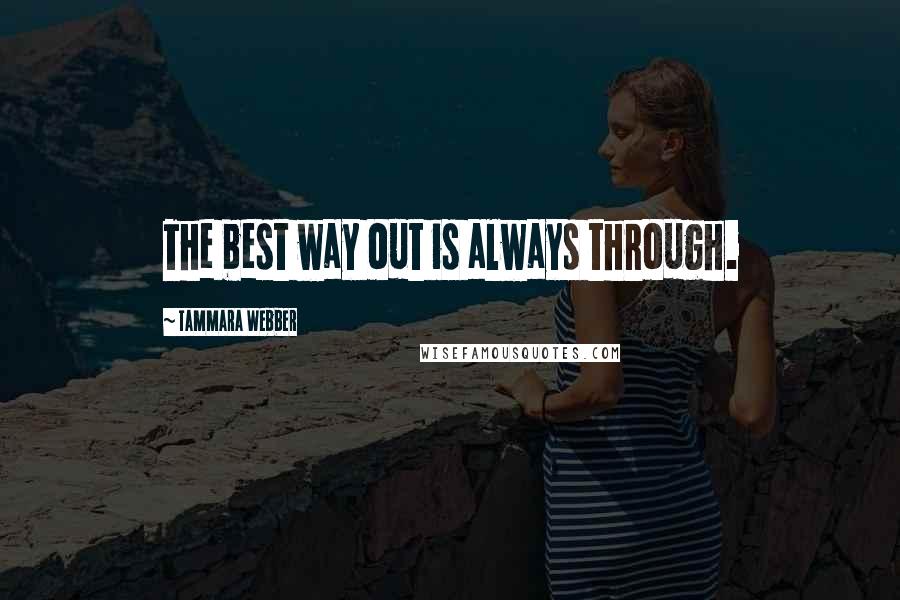 Tammara Webber Quotes: The best way out is always through.