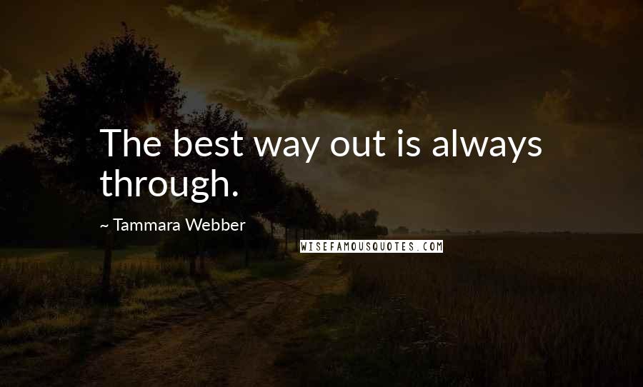 Tammara Webber Quotes: The best way out is always through.