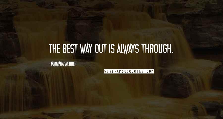 Tammara Webber Quotes: The best way out is always through.