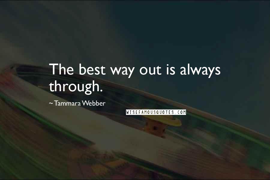 Tammara Webber Quotes: The best way out is always through.