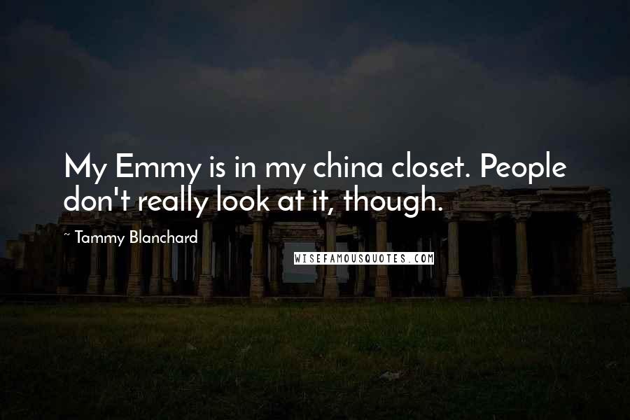 Tammy Blanchard Quotes: My Emmy is in my china closet. People don't really look at it, though.