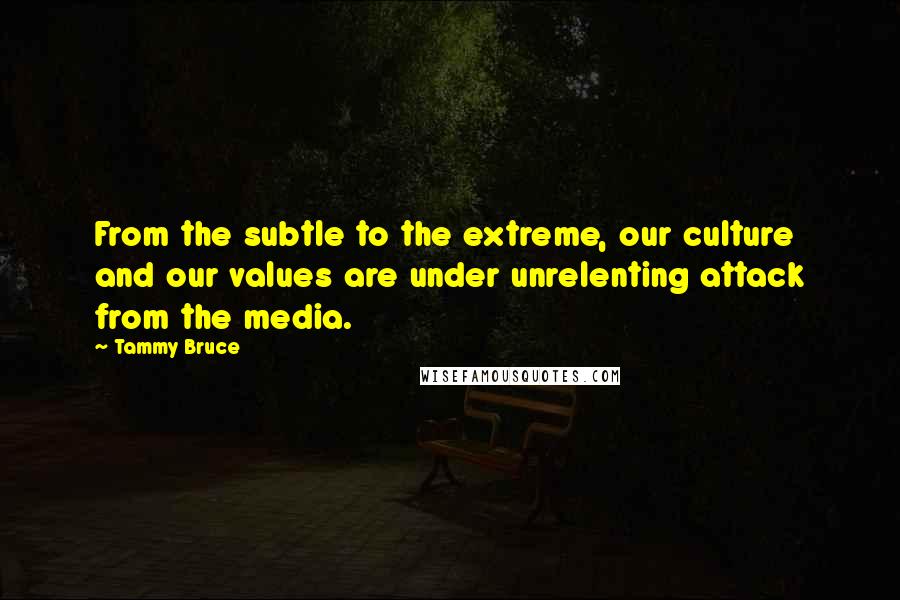 Tammy Bruce Quotes: From the subtle to the extreme, our culture and our values are under unrelenting attack from the media.