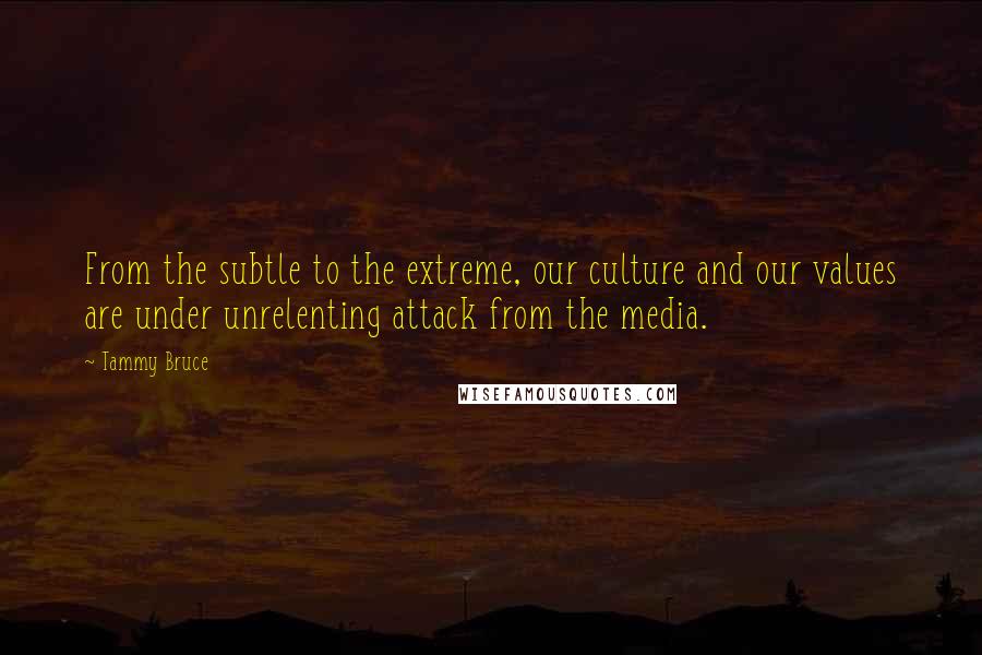 Tammy Bruce Quotes: From the subtle to the extreme, our culture and our values are under unrelenting attack from the media.