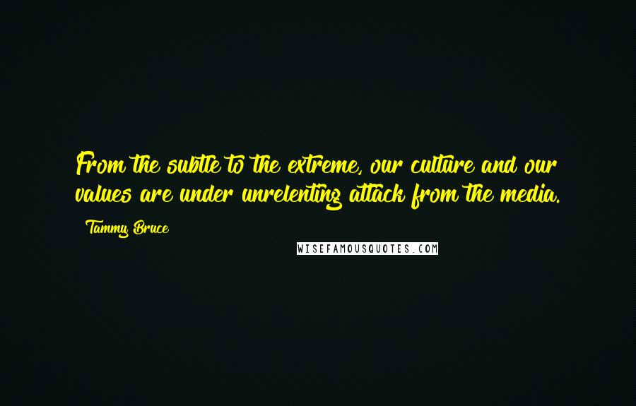 Tammy Bruce Quotes: From the subtle to the extreme, our culture and our values are under unrelenting attack from the media.