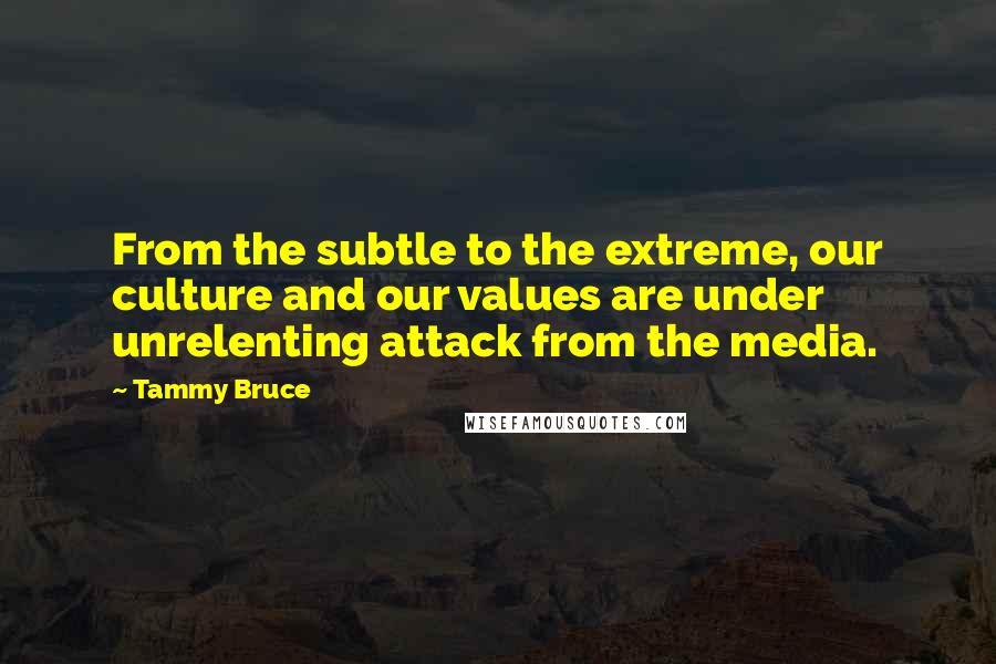 Tammy Bruce Quotes: From the subtle to the extreme, our culture and our values are under unrelenting attack from the media.