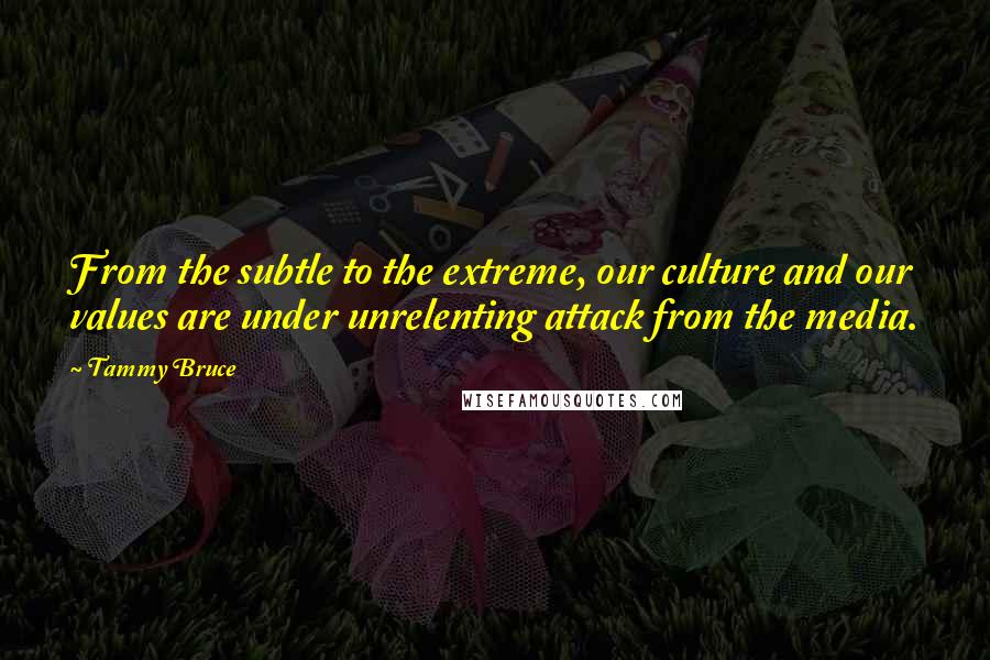 Tammy Bruce Quotes: From the subtle to the extreme, our culture and our values are under unrelenting attack from the media.