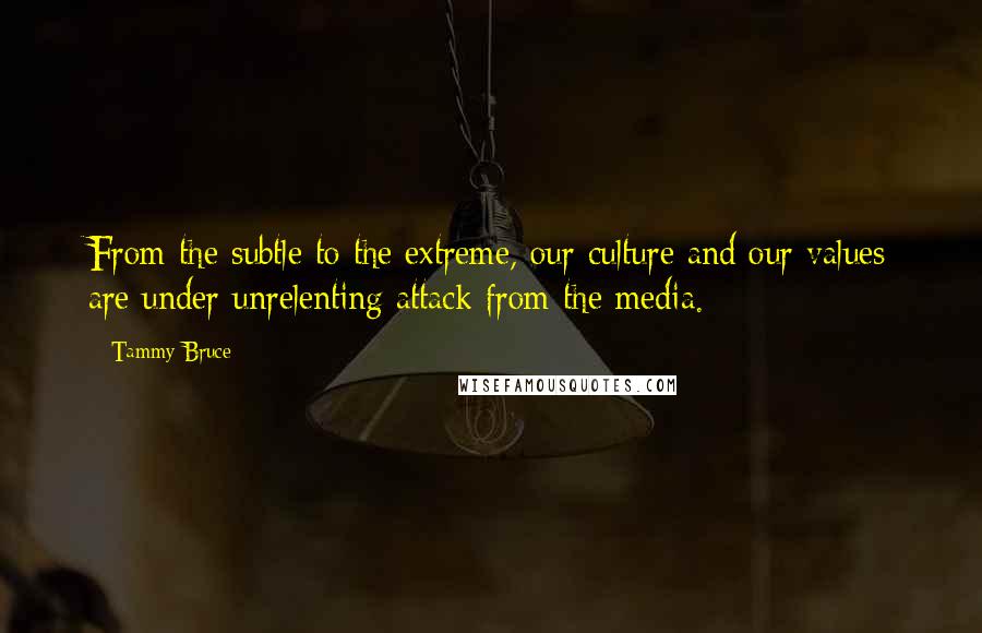 Tammy Bruce Quotes: From the subtle to the extreme, our culture and our values are under unrelenting attack from the media.