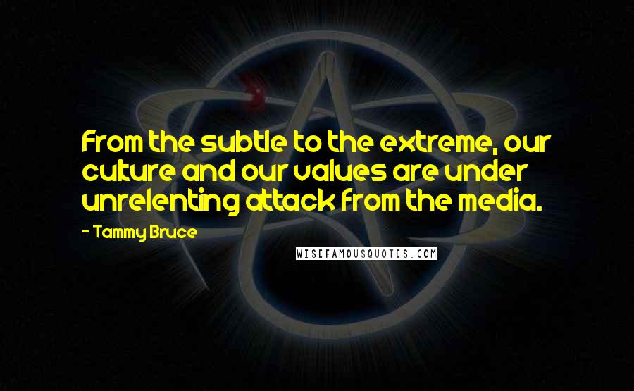 Tammy Bruce Quotes: From the subtle to the extreme, our culture and our values are under unrelenting attack from the media.