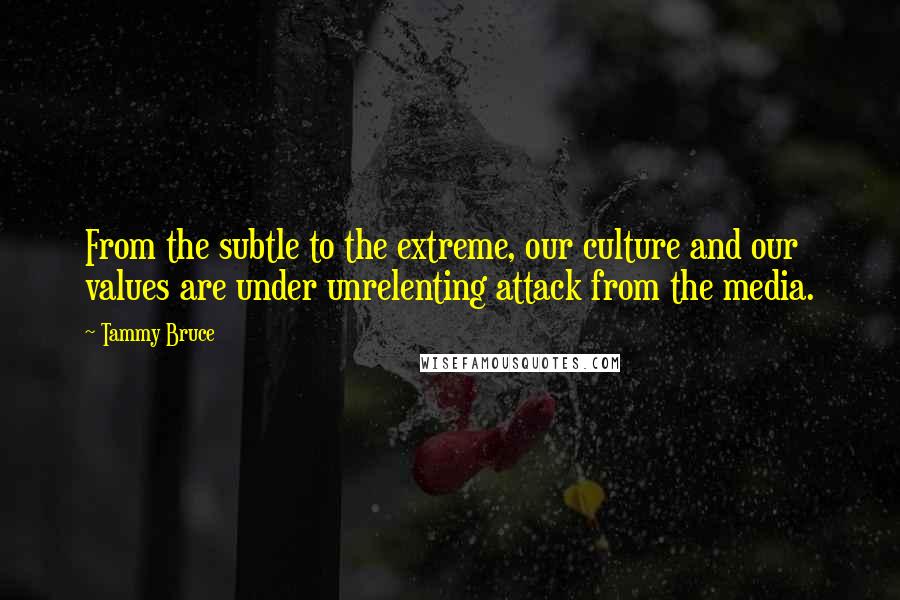 Tammy Bruce Quotes: From the subtle to the extreme, our culture and our values are under unrelenting attack from the media.