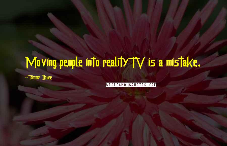 Tammy Bruce Quotes: Moving people into reality TV is a mistake.