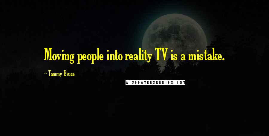Tammy Bruce Quotes: Moving people into reality TV is a mistake.