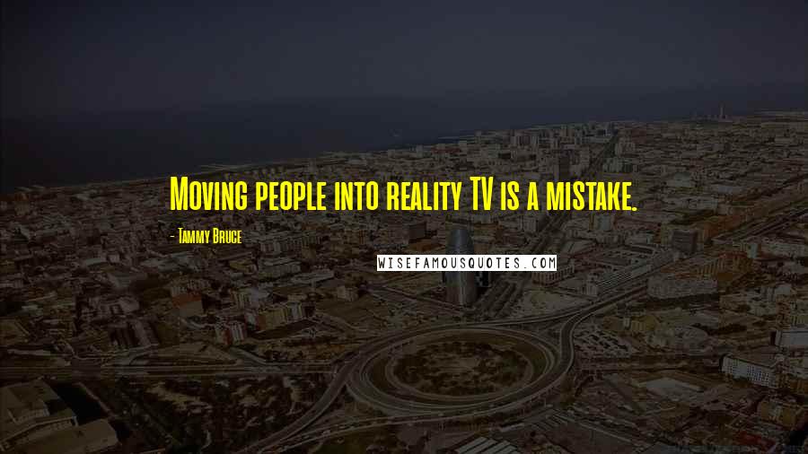 Tammy Bruce Quotes: Moving people into reality TV is a mistake.