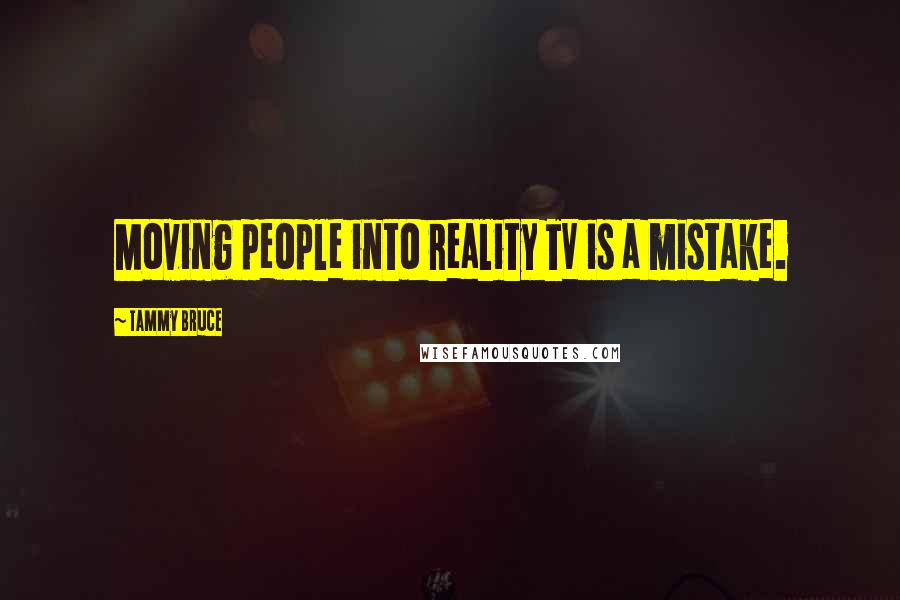 Tammy Bruce Quotes: Moving people into reality TV is a mistake.