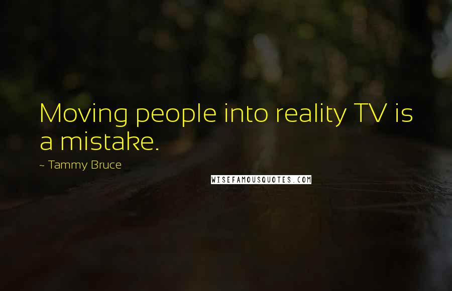 Tammy Bruce Quotes: Moving people into reality TV is a mistake.