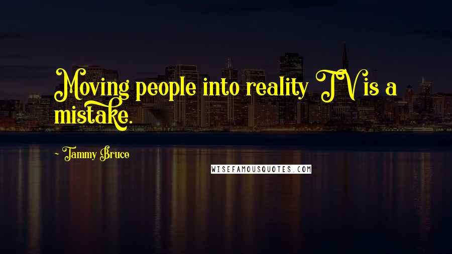 Tammy Bruce Quotes: Moving people into reality TV is a mistake.