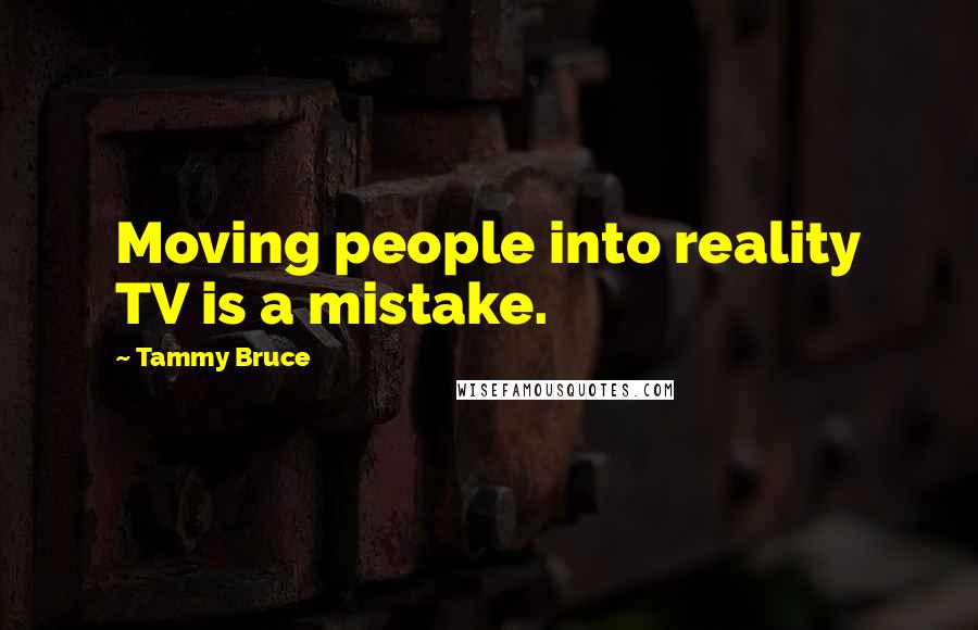 Tammy Bruce Quotes: Moving people into reality TV is a mistake.