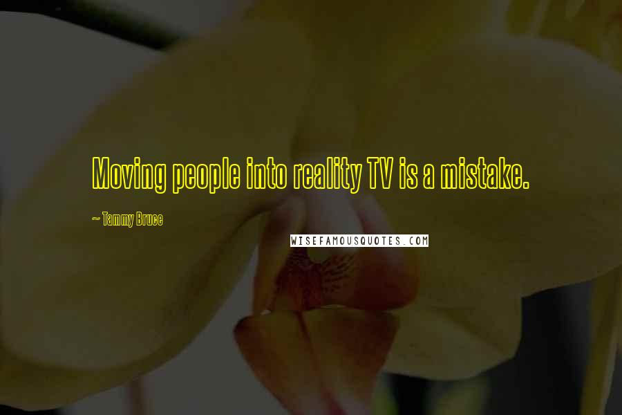 Tammy Bruce Quotes: Moving people into reality TV is a mistake.