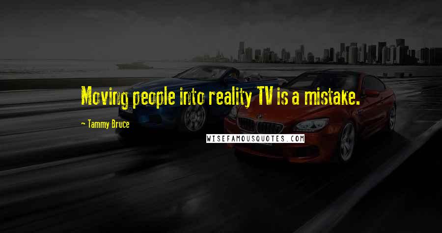 Tammy Bruce Quotes: Moving people into reality TV is a mistake.