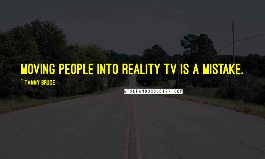 Tammy Bruce Quotes: Moving people into reality TV is a mistake.