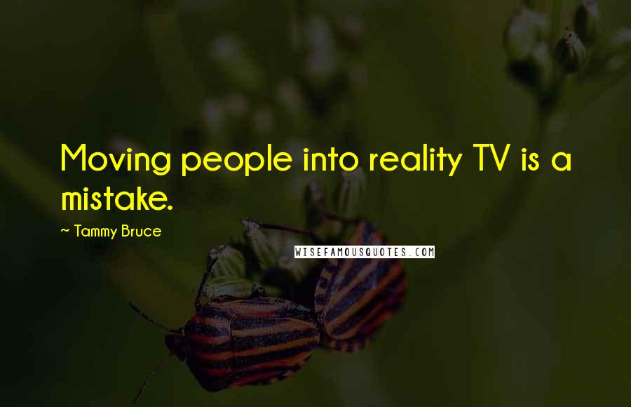 Tammy Bruce Quotes: Moving people into reality TV is a mistake.