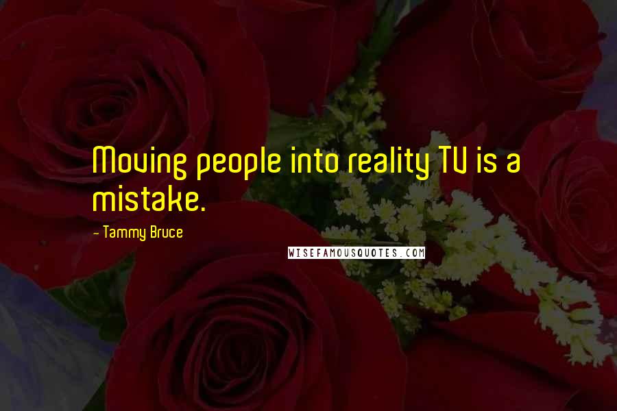 Tammy Bruce Quotes: Moving people into reality TV is a mistake.