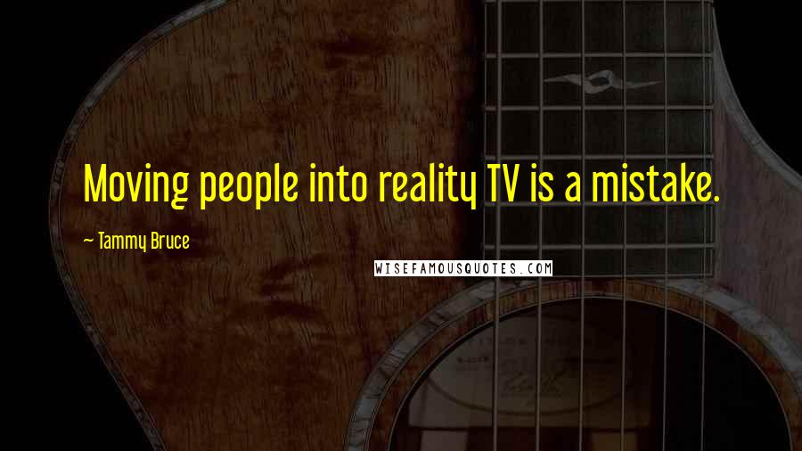Tammy Bruce Quotes: Moving people into reality TV is a mistake.