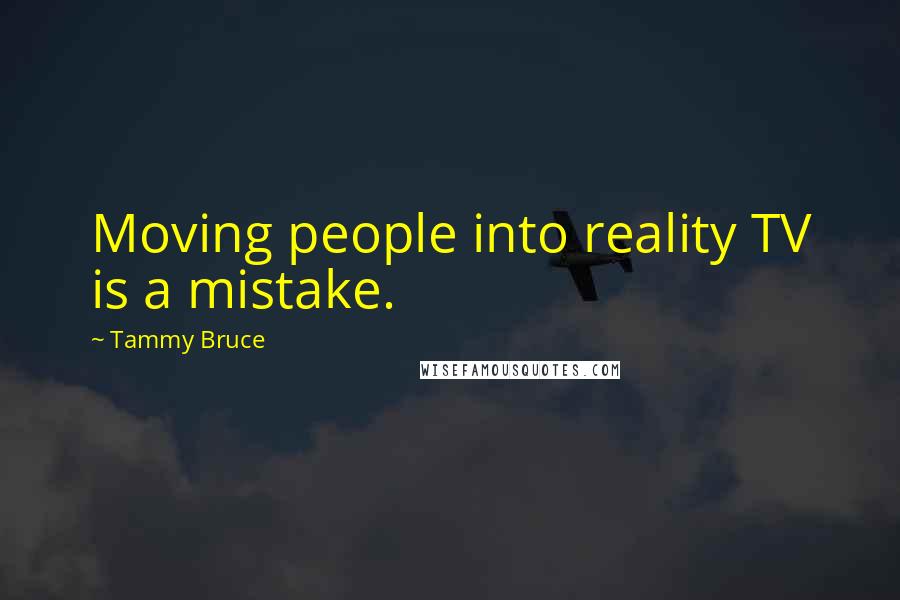 Tammy Bruce Quotes: Moving people into reality TV is a mistake.