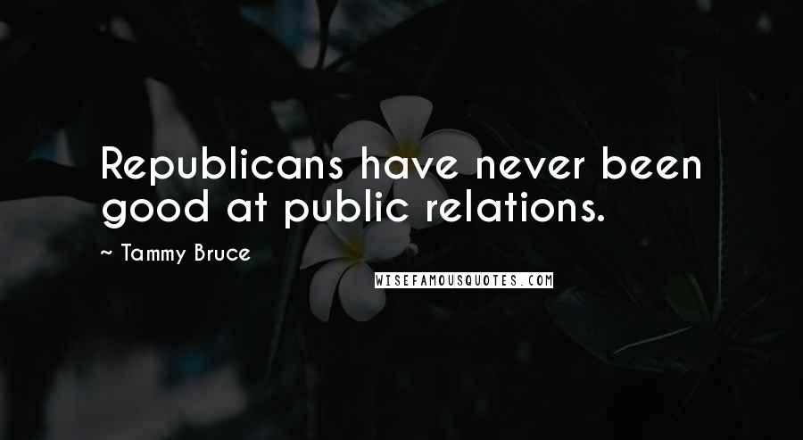 Tammy Bruce Quotes: Republicans have never been good at public relations.