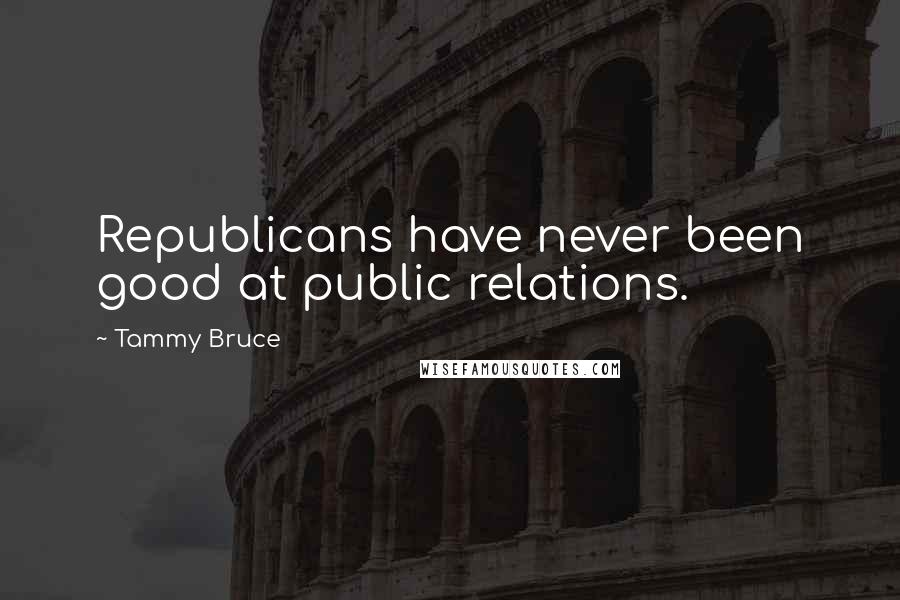 Tammy Bruce Quotes: Republicans have never been good at public relations.