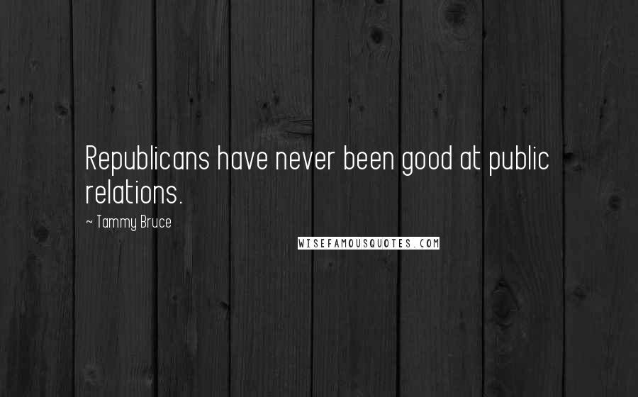 Tammy Bruce Quotes: Republicans have never been good at public relations.