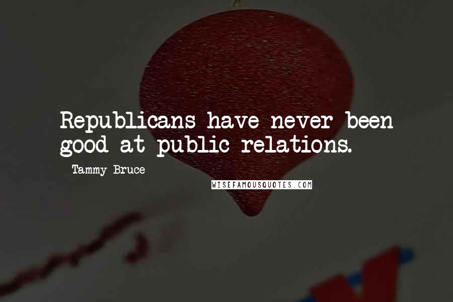 Tammy Bruce Quotes: Republicans have never been good at public relations.