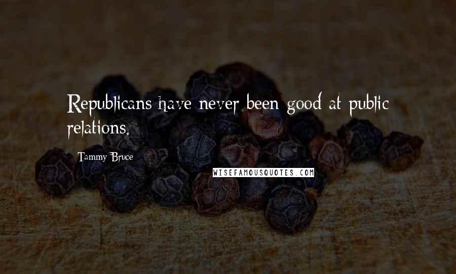 Tammy Bruce Quotes: Republicans have never been good at public relations.