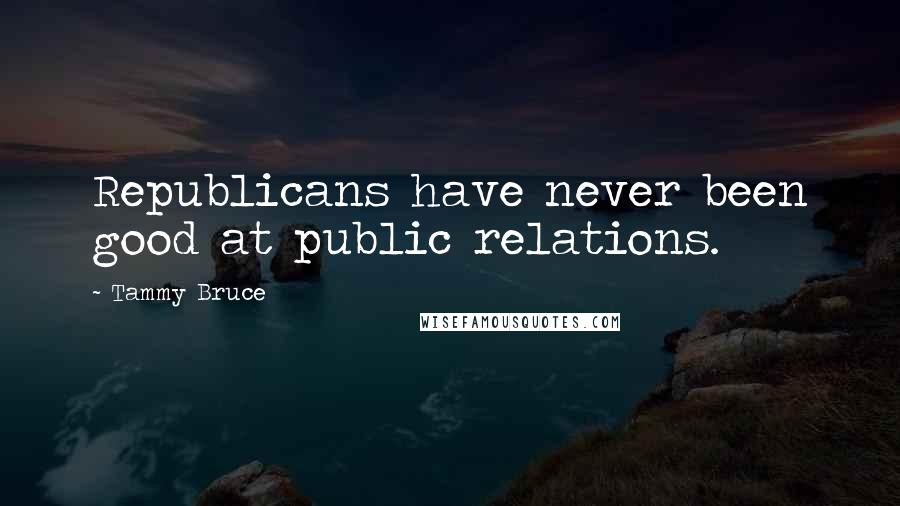 Tammy Bruce Quotes: Republicans have never been good at public relations.