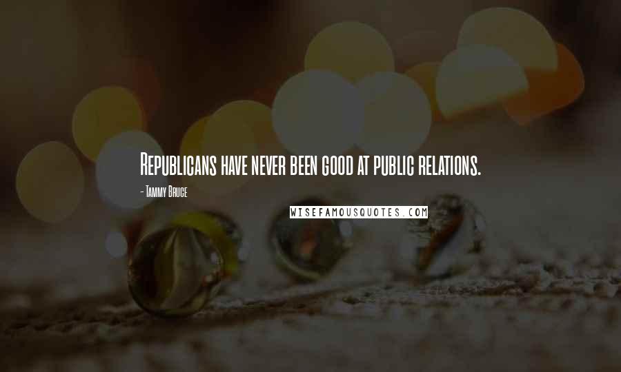 Tammy Bruce Quotes: Republicans have never been good at public relations.