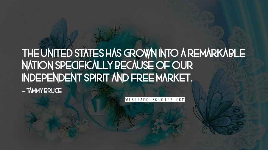 Tammy Bruce Quotes: The United States has grown into a remarkable nation specifically because of our independent spirit and free market.