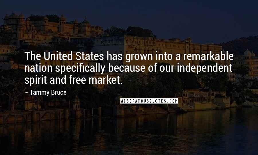 Tammy Bruce Quotes: The United States has grown into a remarkable nation specifically because of our independent spirit and free market.