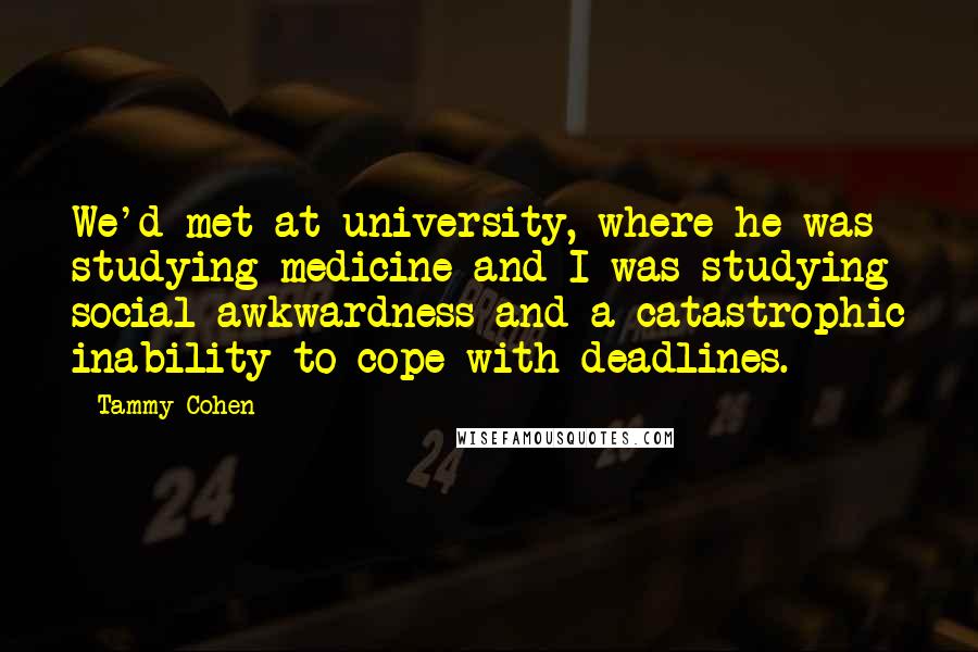 Tammy Cohen Quotes: We'd met at university, where he was studying medicine and I was studying social awkwardness and a catastrophic inability to cope with deadlines.