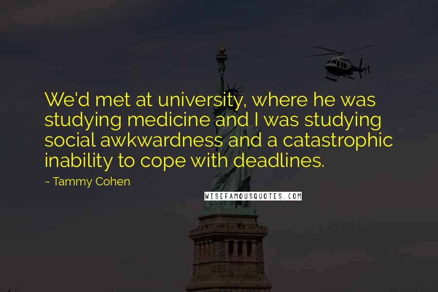 Tammy Cohen Quotes: We'd met at university, where he was studying medicine and I was studying social awkwardness and a catastrophic inability to cope with deadlines.