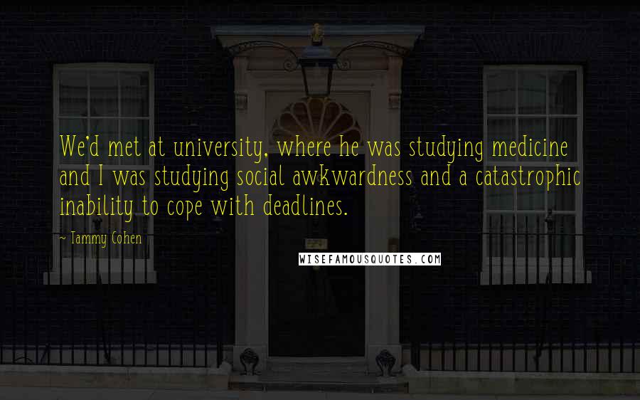 Tammy Cohen Quotes: We'd met at university, where he was studying medicine and I was studying social awkwardness and a catastrophic inability to cope with deadlines.