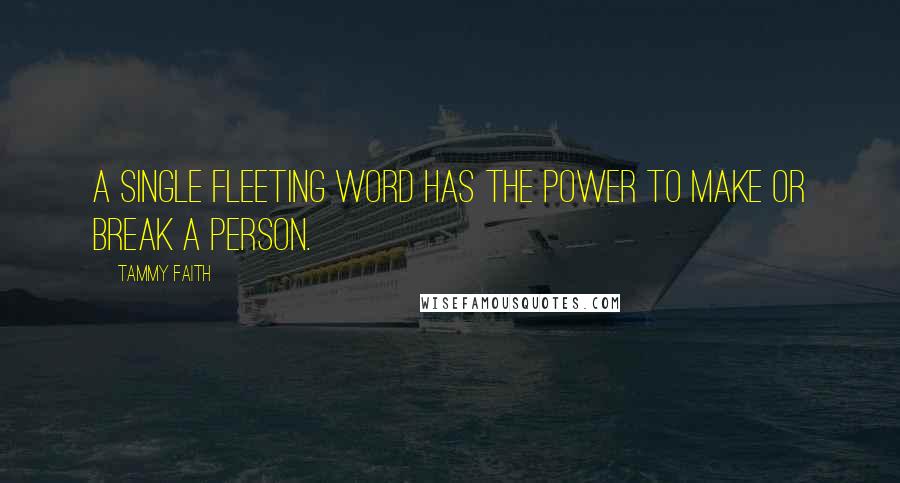 Tammy Faith Quotes: A single fleeting word has the power to make or break a person.